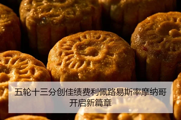 五轮十三分创佳绩费利佩路易斯率摩纳哥开启新篇章 | xingkong.com